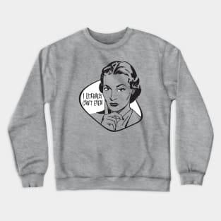 I Can't Even Crewneck Sweatshirt